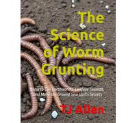 The Science of Worm Grunting: How to Call Earthworms, Confuse Tourists, and Make the Ground Give Up Its Secrets