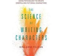 The Science of Writing Characters by Pelican & KiraAnne Independent scholar & UK Pelican KiraAnne Independent scholar UK (Auteur)
