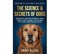 The Science & Secrets of Dogs: Amazing Facts About Dog Intelligence, Senses, Emotions, Body Language, and Everything We Now Know About Our Best Friends
