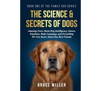The Science & Secrets of Dogs: Amazing Facts About Dog Intelligence, Senses, Emotions, Body Language, and Everything We Now Know About Our Best Friends