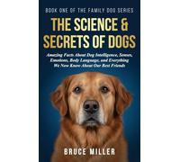 The Science & Secrets of Dogs: Amazing Facts About Dog Intelligence, Senses, Emotions, Body Language, and Everything We Now Know About Our Best Friends