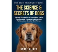 The Science & Secrets of Dogs: Amazing Facts About Dog Intelligence, Senses, Emotions, Body Language, and Everything We Now Know About Our Best Friends