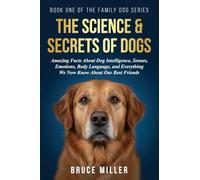 The Science & Secrets of Dogs: Amazing Facts About Dog Intelligence, Senses, Emotions, Body Language, and Everything We Now Know About Our Best Friends