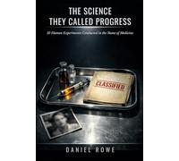 The Science They Called Progress: 10 Human Experiments Conducted in the Name of Medicine