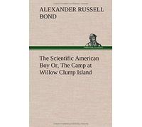 The Scientific American Boy Or, The Camp At Willow Clump Island