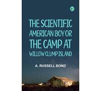 The Scientific American Boy; Or The Camp at Willow Clump Island