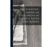 The Scientific American Cyclopedia Of Receipts, Notes And Queries