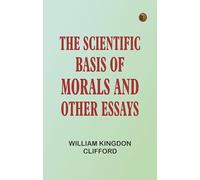 The Scientific Basis of Morals and Other Essays