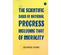 The Scientific Basis of National Progress, Including that of Morality
