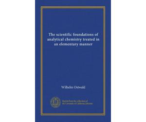 The scientific foundations of analytical chemistry treated in an elementary manner