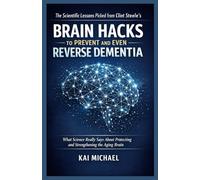 The Scientific Lesson picked from Clint Steele’s Brain Hack to Prevent and Even Reverse Dementia: What Science Really Says About Protecting and Strengthening the Aging Brain