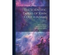 The Scientific Papers Of John Couch Adams [Microform]; Volume 1
