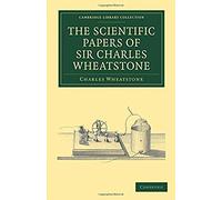 The Scientific Papers Of Sir Charles Wheatstone