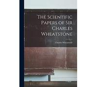 The Scientific Papers of Sir Charles Wheatstone