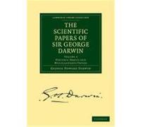 The Scientific Papers of Sir George Darwin, Cambridge Library Collection - Physical Sciences George Howard Darwin (Auteur)
