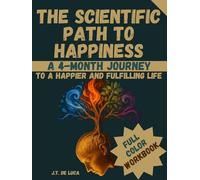 The Scientific Path to Happiness: A 4-Month Journey to a happier and fulfilling life