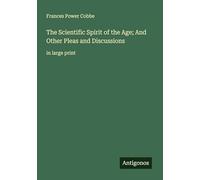 The Scientific Spirit of the Age; And Other Pleas and Discussions: in large print