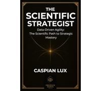 The Scientific Strategist: Data-Driven Agility: The Scientific Path to Strategic Mastery