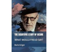 THE SCIENTIFIC STUDY OF DESIRE: WHAT WOULD FREUD SAY?