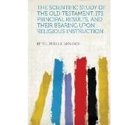The Scientific Study Of The Old Testament, Its Principal Results, And Their Bearing Upon Religious Instruction