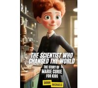The Scientist Who Changed the World: The Story of Marie Curie For Kids