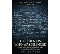 The Scientist Who Was Silenced: When the Scientific Community Was Wrong About Who Was Right