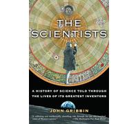 The Scientists: A History of Science Told Through the Lives of Its Greatest Inventors