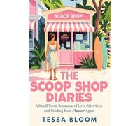 The Scoop Shop Diaries: A Small Town Romance of Love After Loss and Finding Your Flavor Again