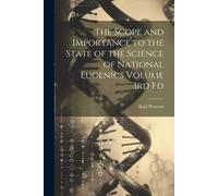 The Scope And Importance To The State Of The Science Of National Eugenics Volume 3rd Ed