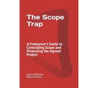 The Scope Trap: A Freeelancer's Guide to Controlling Scope and Protecting the Agreed Project