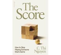 The Score: How to Stop Playing Someone Else’s Game by C. Thi Nguyen [Hardback]