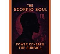 The Scorpio Soul: Power Beneath the Surface: part of Zodiac Soul Series