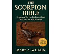 The Scorpion Bible: Everything You Need to Know About Care, Species, and Behavior