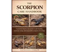 THE SCORPION CARE HANDBOOK: A practical step by step guide to safe keeping enclosure setup and responsible scorpion ownership