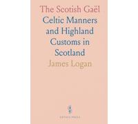 The Scotish Gaël: Celtic Manners and Highland Customs in Scotland