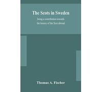 The Scots In Sweden, Being A Contribution Towards The History Of The Scot Abroad