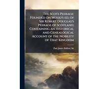 The Scots Peerage: Founded on Wood's ed. of Sir Robert Douglas's Peerage of Scotland; Containing an Historical and Genealogical Account of the Nobility of That Kingdom