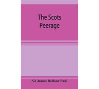 The Scots Peerage; Founded On Wood's Edition Of Sir Robert Douglas's Peerage Of Scotland; Containing An Historical And Genealogical Account Of The Nobility Of That Kingdom