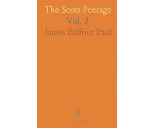 The Scots Peerage: Founded on Wood's Edition of Sir Robert Douglas's Peerage of Scotland; Genealogical Account of the Nobility