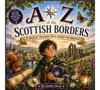 The Scottish Borders A-Z Adventure: A Magical Journey Through the Borders. Discover Castles, Legends, and Magical Treasures from Ancrum to Yarrow