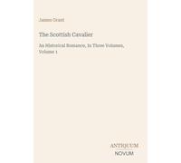The Scottish Cavalier: An Historical Romance, In Three Volumes, Volume 1
