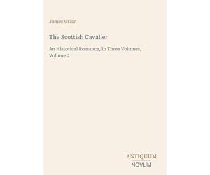 The Scottish Cavalier: An Historical Romance, In Three Volumes, Volume 2