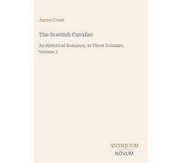 The Scottish Cavalier: An Historical Romance, In Three Volumes, Volume 3