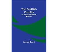 The Scottish Cavalier An Historical Romance Volume 3 - James Grant - Alpha Editions - Livre en Anglais James GrantJames Grant (Auteur)