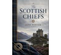 The Scottish Chiefs: A Classic Scottish Historical Epic of William Wallace, Freedom, and Medieval Adventure