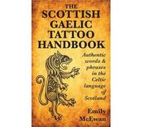 The Scottish Gaelic Tattoo Handbook: Authentic Words and Phrases in the Celtic Language of Scotland