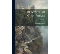 The Scottish Grey Friars; Volume 1