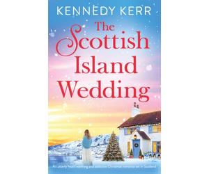 The Scottish Island Wedding: An utterly heart-warming and addictive Christmas romance set in Scotland