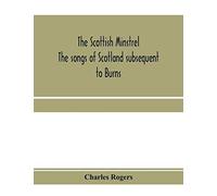 The Scottish Minstrel; The Songs Of Scotland Subsequent To Burns