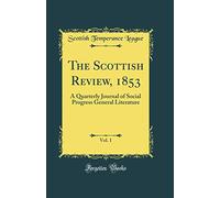 The Scottish Review, 1853, Vol. 1: A Quarterly Journal of Social Progress General Literature (Classic Reprint)